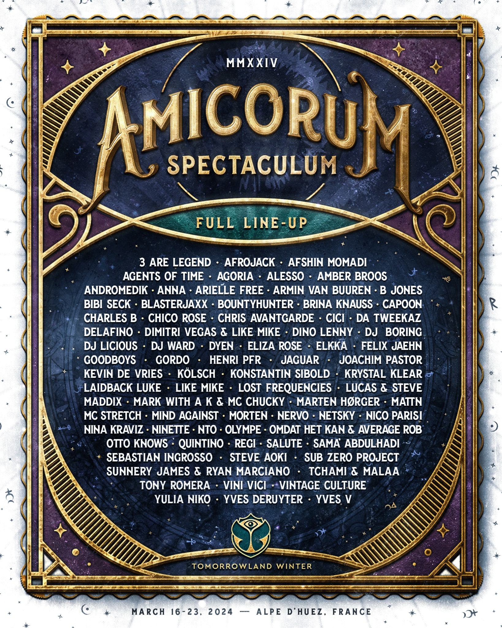 TOMORROWLAND WINTER 2024 FULL LINE-UP:
3 ARE LEGEND • AFROJACK • AFSHIN MOMADI
AGENTS OF TIME • AGORIA • ALESSO • AMBER BROOS
ANDROMEDIK • ANNA • ARIELLE FREE • ARMIN VAN BUUREN • B JONES BIBI SECK • BLASTERJAXX • BOUNTYHUNTER • BRINA KNAUSS • CAPOON CHARLES B • CHICO ROSE • CHRIS AVANTGARDE • CICI - DA TWEEKAZ DELAFINO • DIMITRI VEGAS & LIKE MIKE • DINO LENNY • DJ BORING DJ LICIOUS: DJ WARD • DYEN • ELIZA ROSE • ELKKÄ • FELIX JAEHN
• GOODBOYS GORDO • HENRI PFR • JAGUAR • JOACHIM PASTOR KEVIN DE VRIES • KÖLSCH • KONSTANTIN SIBOLD • KRYSTAL KLEAR *
G LAIDBACK LUKE • LIKE MIKE • LOST FREQUENCIES • LUCAS & STEVE MADDIX • MARK WITH A K & MC CHUCKY • MARTEN HORGER • MATTN MC STRETCH • MIND AGAINST • MORTEN • NERVO • NETSKY • NICO PARISI NINA KRAVIZ • NINETTE • NTO • OLYMPE • OMDAT HET KAN & AVERAGE ROB
OTTO KNOWS QUINTINO • REGI • SALUTE • SAMA ABDULHADI
* SEBASTIAN INGROSSO • STEVE AOKI • SUB ZERO PROJECT SUNNERY JAMES & RYAN MARCIANO • TCHAMI & MALAA
TONY ROMERA • VINI VICI • VINTAGE CULTURE* YULIA NIKO • YVES DERUYTER • YVES V